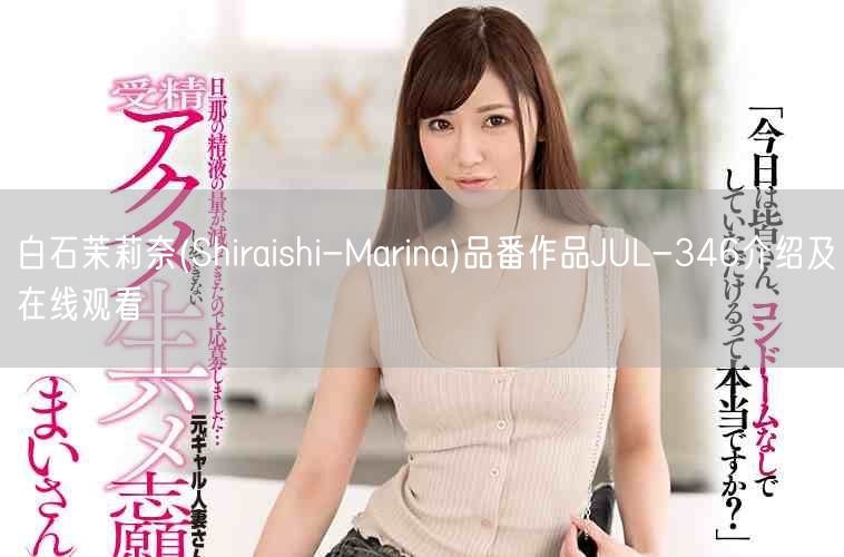 白石茉莉奈(Shiraishi-Marina)品番作品JUL-346介绍及在线观