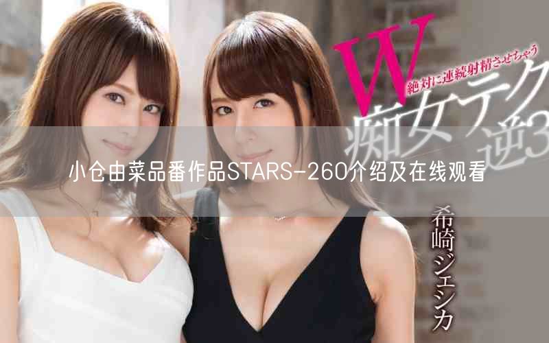 小仓由菜品番作品STARS-260介绍及在线观看