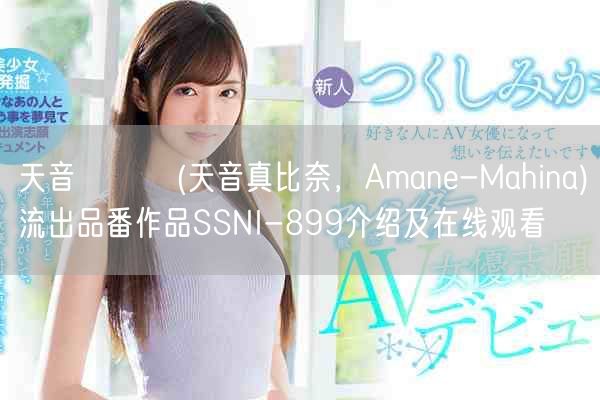 天音まひな(天音真比奈，Amane-Mahina)流出品番作品SSNI-899介