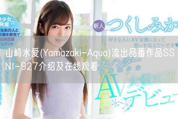 山崎水爱(Yamazaki-Aqua)流出品番作品SSNI-927介绍及在线观看