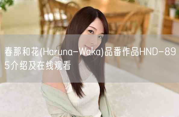 春那和花(Haruna-Waka)品番作品HND-895介绍及在线观看