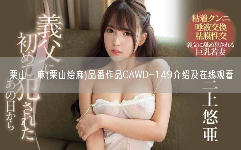 栗山絵麻(栗山绘麻)品番作品CAWD-149介绍及在线观看