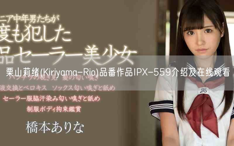 栗山莉绪(Kiriyama-Rio)品番作品IPX-559介绍及在线观看