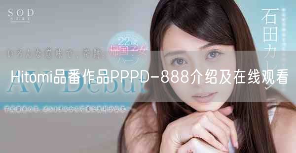 Hitomi品番作品PPPD-888介绍及在线观看