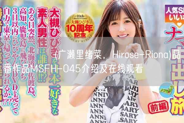 広瀬りおな(广濑里绪菜，Hirose-Riona)品番作品MSFH-045介绍及