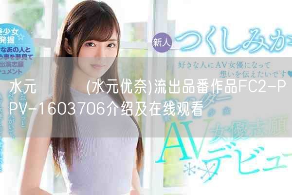 水元ゆうな(水元优奈)流出品番作品FC2-PPV-1603706介绍及在线观看