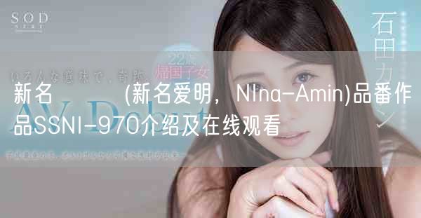 新名あみん(新名爱明，NIna-Amin)品番作品SSNI-970介绍及在线观看