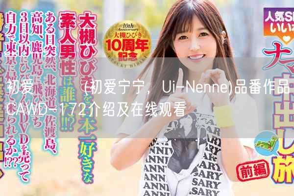 初爱ねんね(初爱宁宁，Ui-Nenne)品番作品CAWD-172介绍及在线观看