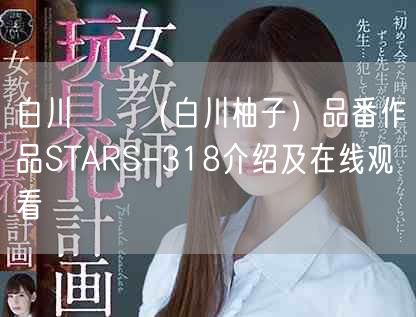 白川ゆず（白川柚子）品番作品STARS-318介绍及在线观看