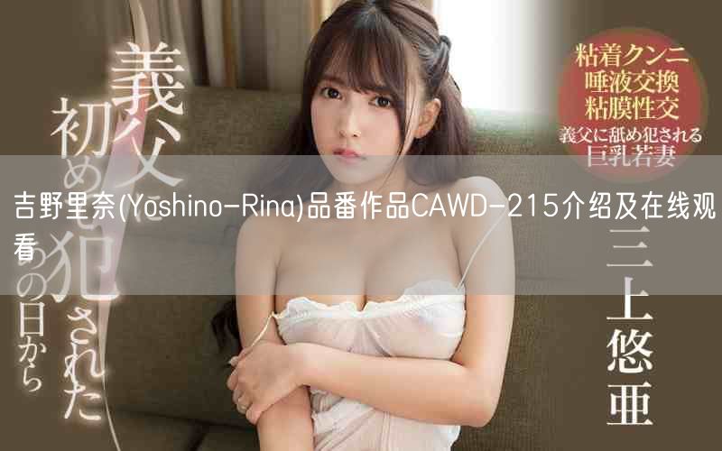 吉野里奈(Yoshino-Rina)品番作品CAWD-215介绍及在线观看