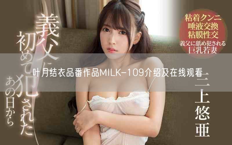 叶月结衣品番作品MILK-109介绍及在线观看