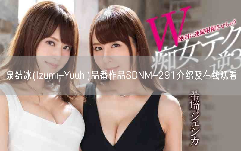 泉结冰(Izumi-Yuuhi)品番作品SDNM-291介绍及在线观看