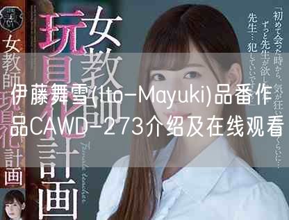 伊藤舞雪(Ito-Mayuki)品番作品CAWD-273介绍及在线观看